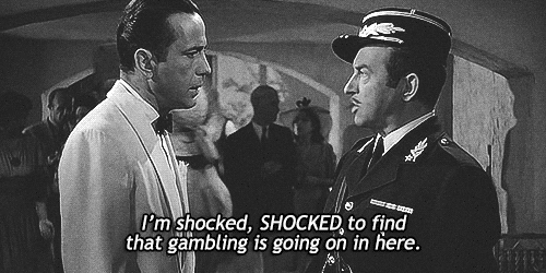 "From Casablanca I'm shocked, shocked to find gambling is going on in here"