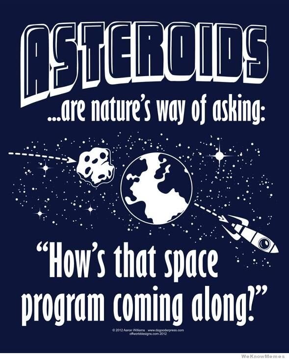 “Asteroids are nature's way of asking how's that space program coming along?”